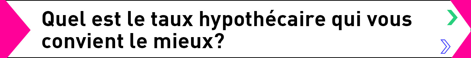 Questionnaire?: Quel est le taux hypothécaire qui vous convient le mieux?